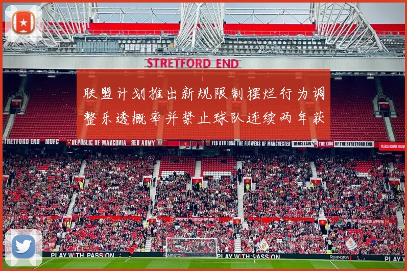 联盟计划推出新规限制摆烂行为调整乐透概率并禁止球队连续两年获得前四选秀权