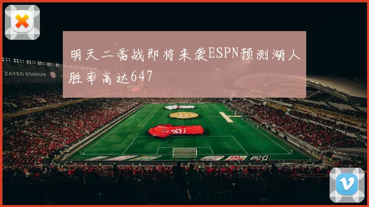 明天二番战即将来袭ESPN预测湖人胜率高达647