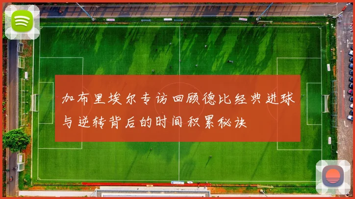加布里埃尔专访回顾德比经典进球与逆转背后的时间积累秘诀